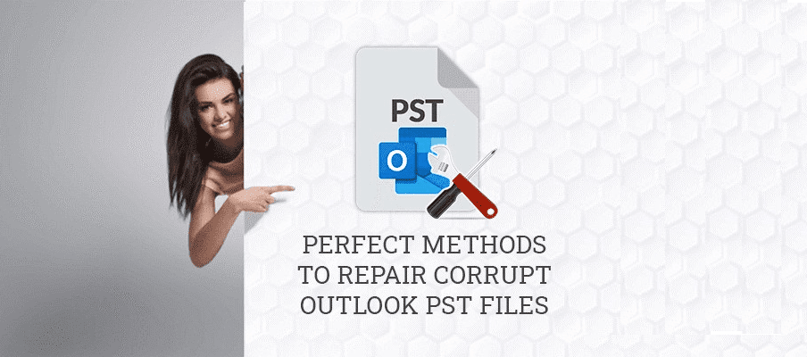Perfect Methods to Repair Corrupt Outlook PST Files